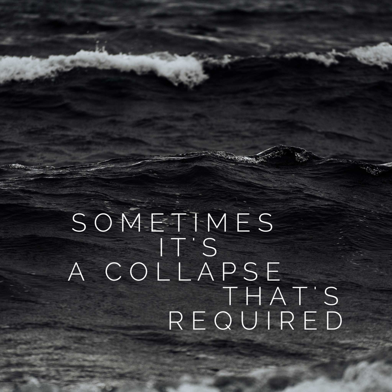 Sometimes it's a collapse that's required Sometimes it's a collapse that's required